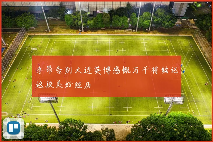 李昂告别大连英博感慨万千将铭记这段美好经历