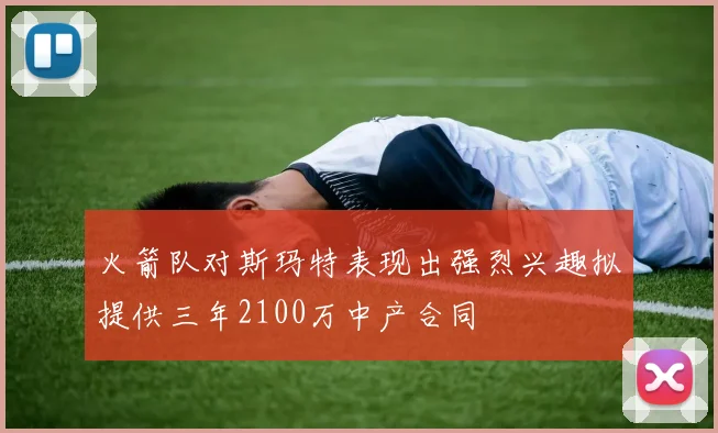 火箭队对斯玛特表现出强烈兴趣拟提供三年2100万中产合同